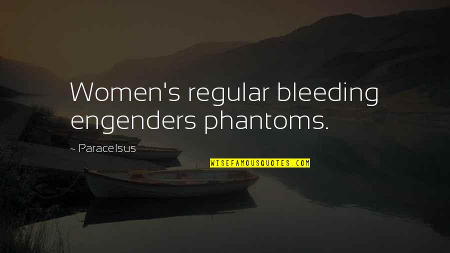 Desmo Quotes By Paracelsus: Women's regular bleeding engenders phantoms.