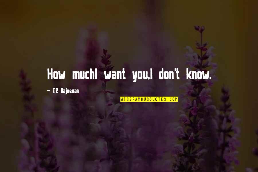 Desmo Quotes By T.P. Rajeevan: How muchI want you,I don't know.