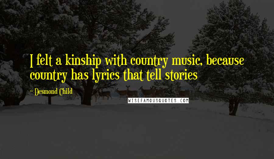 Desmond Child quotes: I felt a kinship with country music, because country has lyrics that tell stories