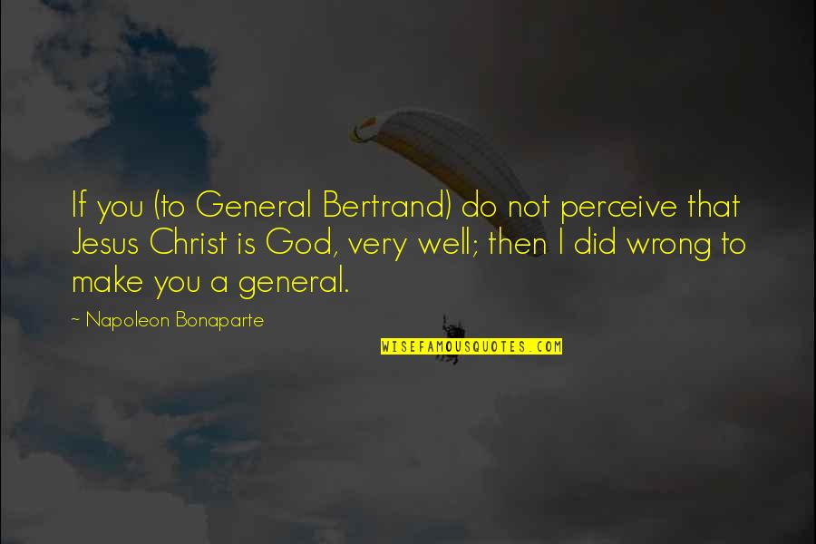 Desmond Doss Famous Quotes By Napoleon Bonaparte: If you (to General Bertrand) do not perceive