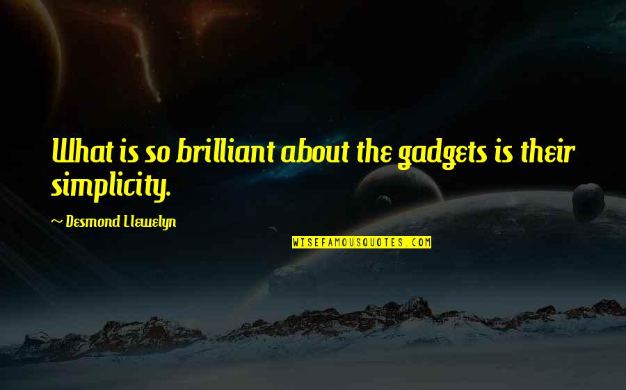 Desmond Llewelyn Quotes By Desmond Llewelyn: What is so brilliant about the gadgets is