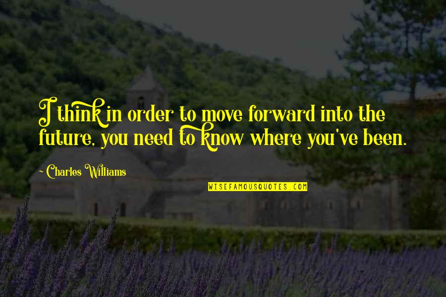 Desmond Swayne Quotes By Charles Williams: I think in order to move forward into Desmond Swayne Quotes By Charles Williams: I think in order to move forward into