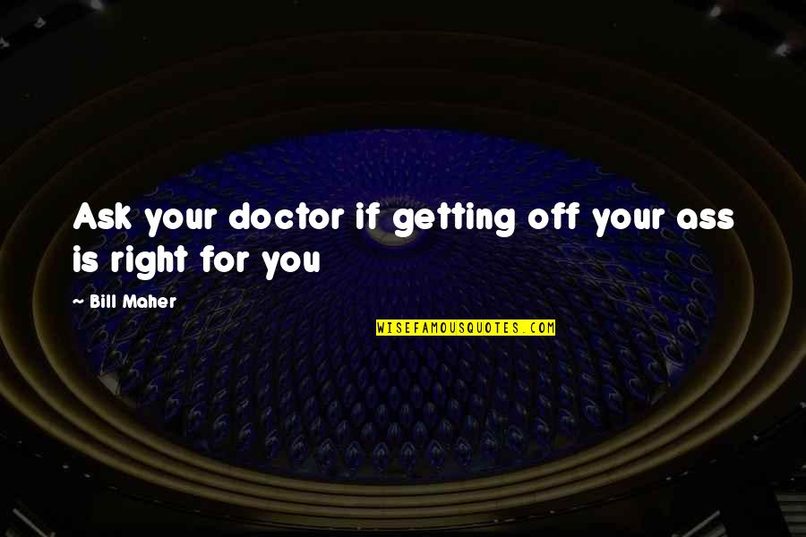 Desmond Sycamore Quotes By Bill Maher: Ask your doctor if getting off your ass