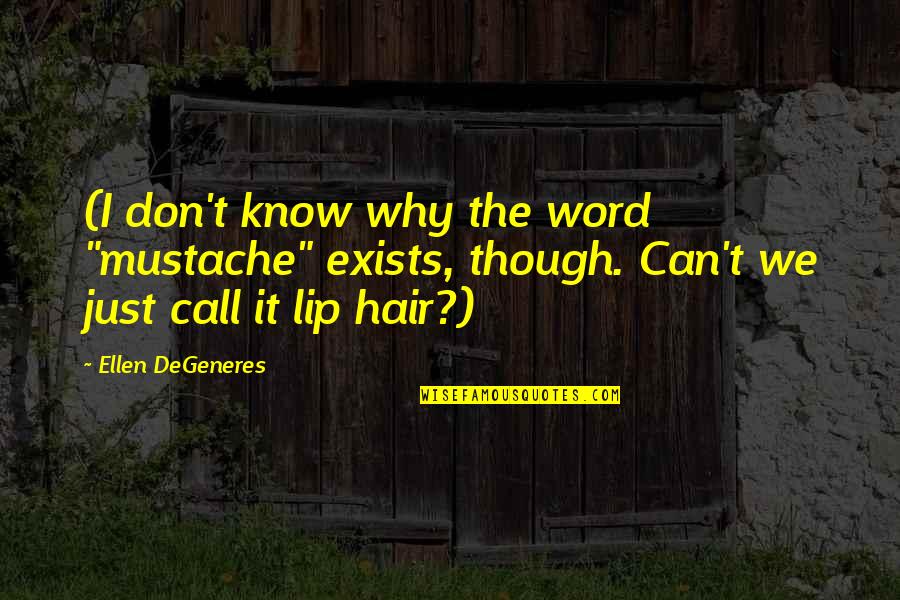Desmond Thomas Doss Quotes By Ellen DeGeneres: (I don't know why the word "mustache" exists, Desmond Thomas Doss Quotes By Ellen DeGeneres: (I don't know why the word "mustache" exists,