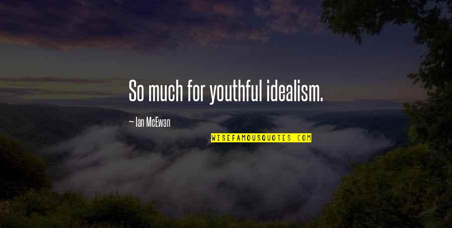 Desmond Thomas Doss Quotes By Ian McEwan: So much for youthful idealism. Desmond Thomas Doss Quotes By Ian McEwan: So much for youthful idealism.