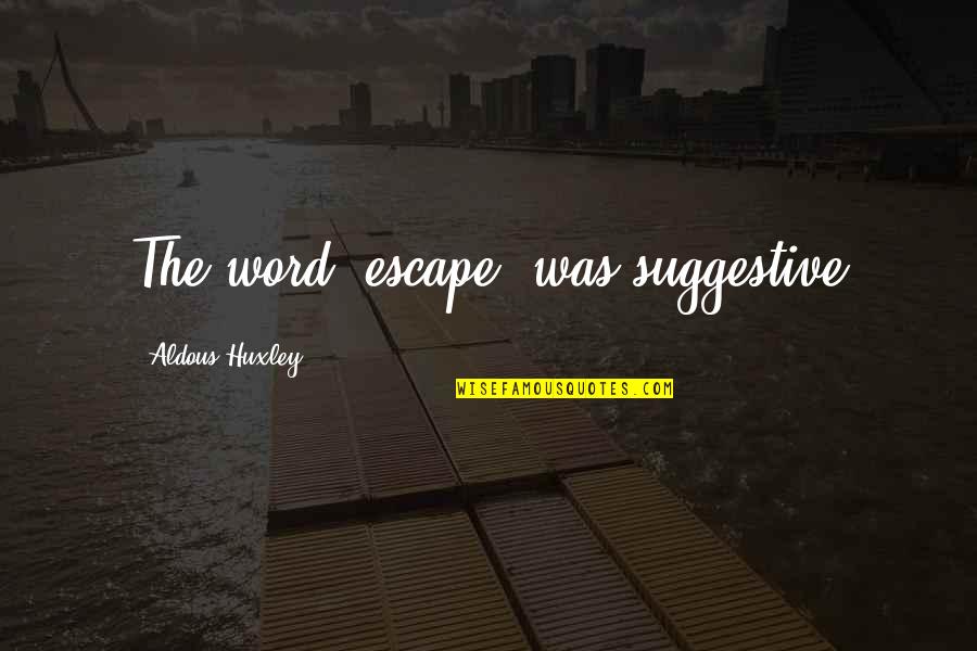 Desmond Tutu Apartheid Quotes By Aldous Huxley: The word 'escape' was suggestive Desmond Tutu Apartheid Quotes By Aldous Huxley: The word 'escape' was suggestive