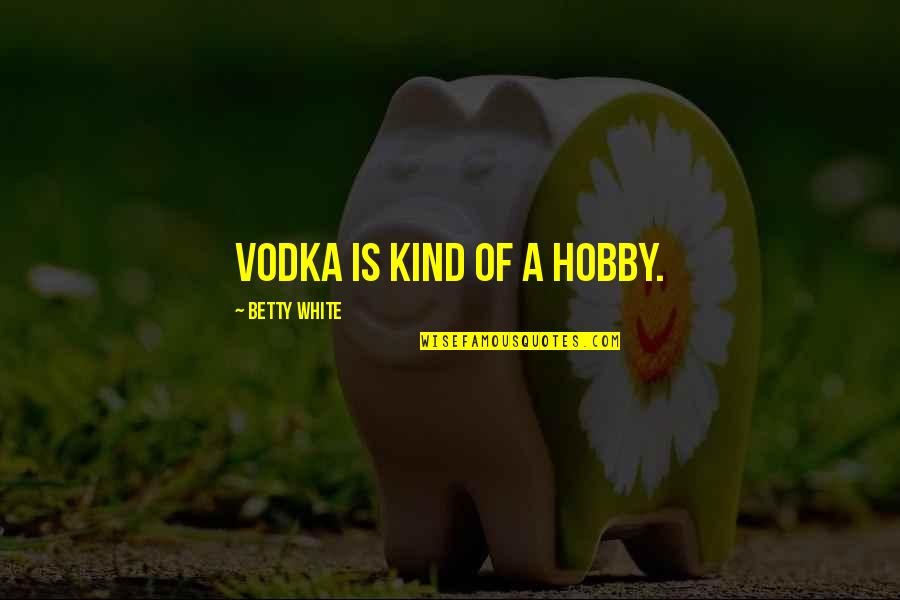 Desmond Tutu Quote Quotes By Betty White: Vodka is kind of a hobby.