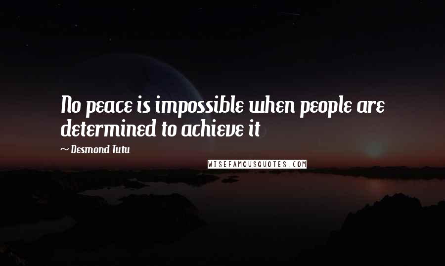 Desmond Tutu quotes: No peace is impossible when people are determined to achieve it