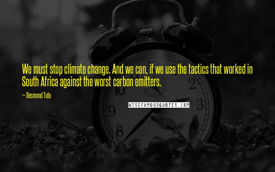 Desmond Tutu quotes: We must stop climate change. And we can, if we use the tactics that worked in South Africa against the worst carbon emitters.