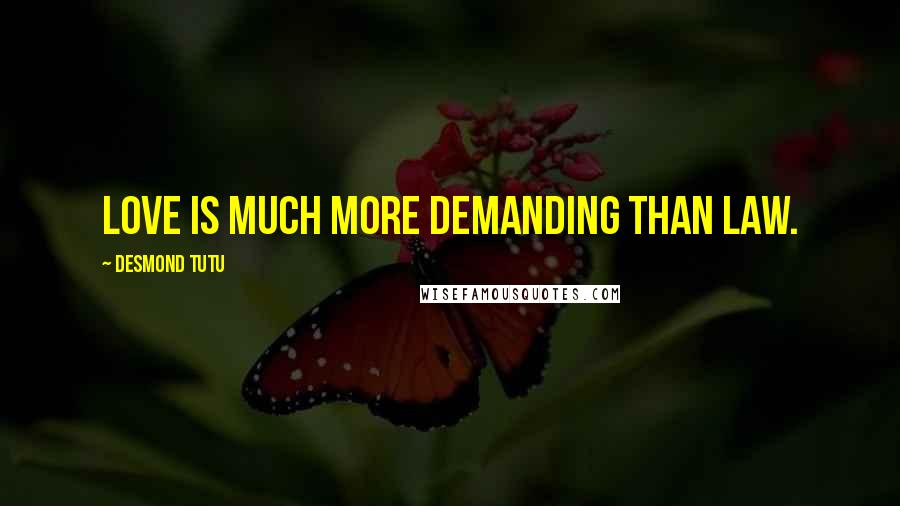 Desmond Tutu quotes: Love is much more demanding than law.