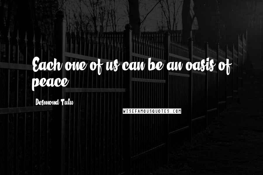 Desmond Tutu quotes: Each one of us can be an oasis of peace.