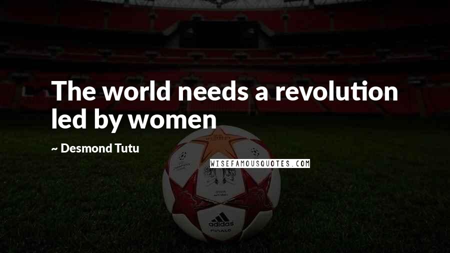 Desmond Tutu quotes: The world needs a revolution led by women