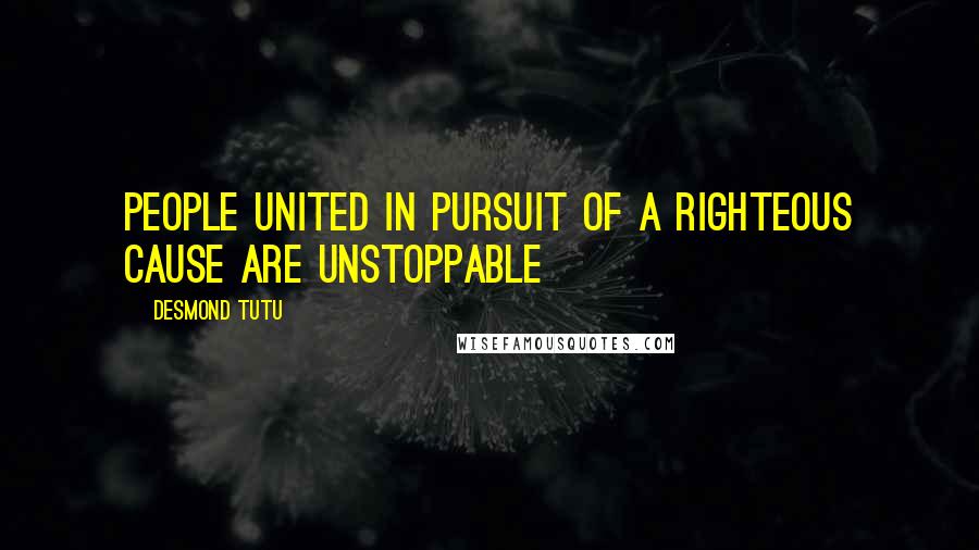 Desmond Tutu quotes: People united in pursuit of a righteous cause are unstoppable