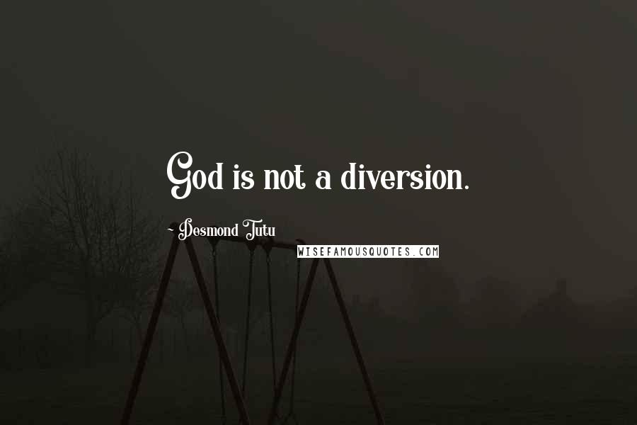 Desmond Tutu quotes: God is not a diversion.