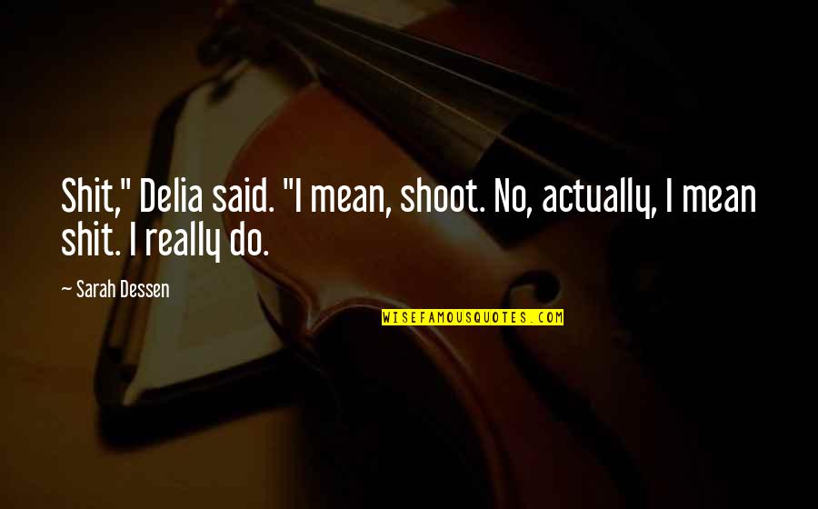 Desmonde Quotes By Sarah Dessen: Shit," Delia said. "I mean, shoot. No, actually,