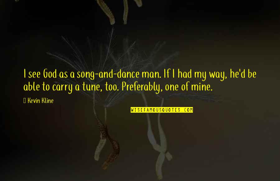 Desmosomes Quotes By Kevin Kline: I see God as a song-and-dance man. If Desmosomes Quotes By Kevin Kline: I see God as a song-and-dance man. If