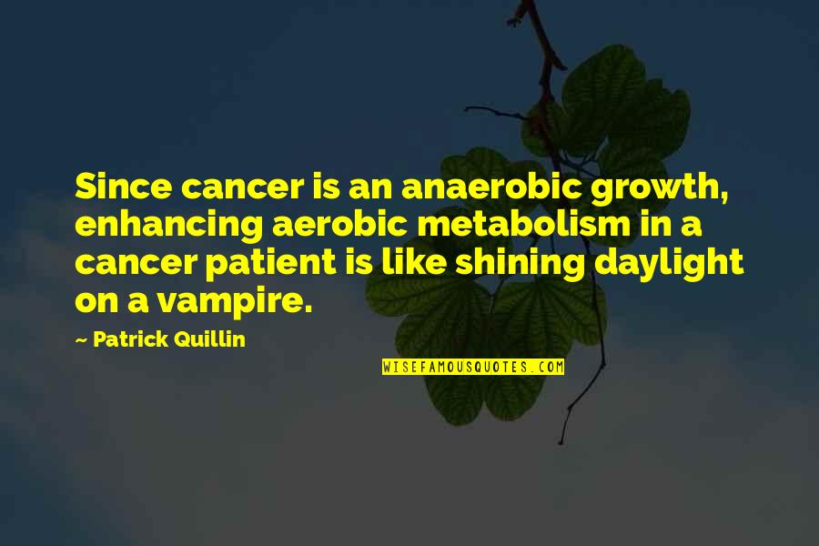 Desneiges Huber Quotes By Patrick Quillin: Since cancer is an anaerobic growth, enhancing aerobic