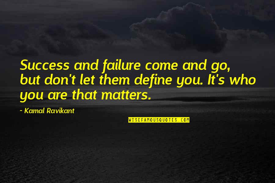Desnutricion Quotes By Kamal Ravikant: Success and failure come and go, but don't