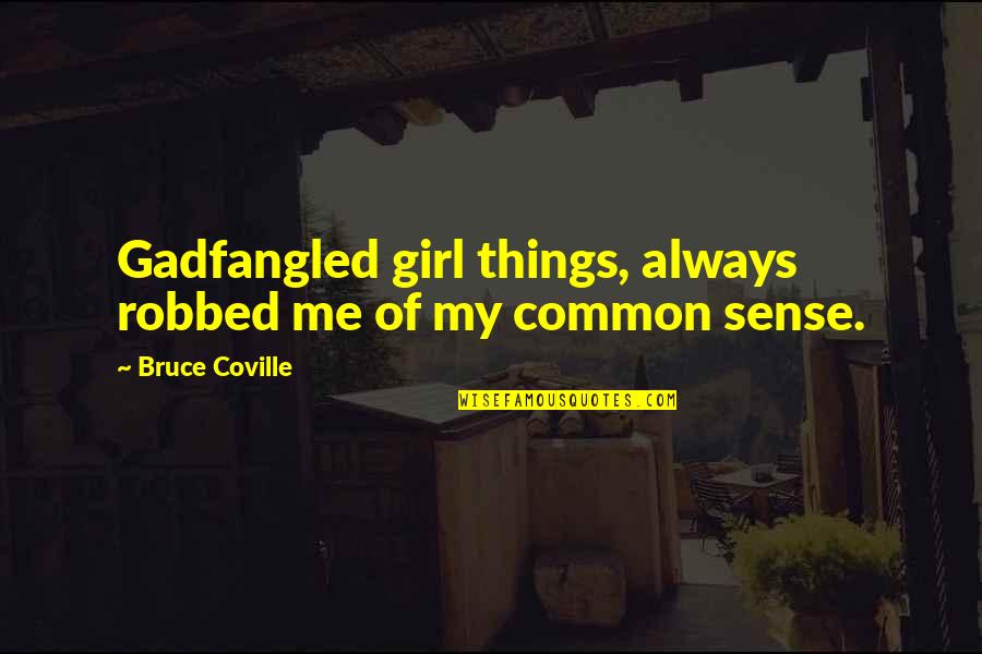 Desobedecer Significado Quotes By Bruce Coville: Gadfangled girl things, always robbed me of my