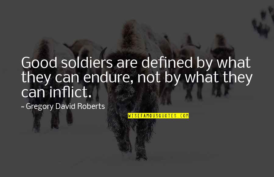 Desocupado Sinonimos Quotes By Gregory David Roberts: Good soldiers are defined by what they can Desocupado Sinonimos Quotes By Gregory David Roberts: Good soldiers are defined by what they can