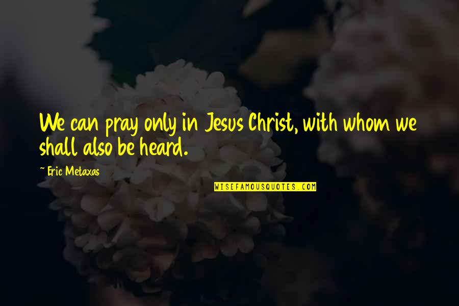 Desolador In English Quotes By Eric Metaxas: We can pray only in Jesus Christ, with