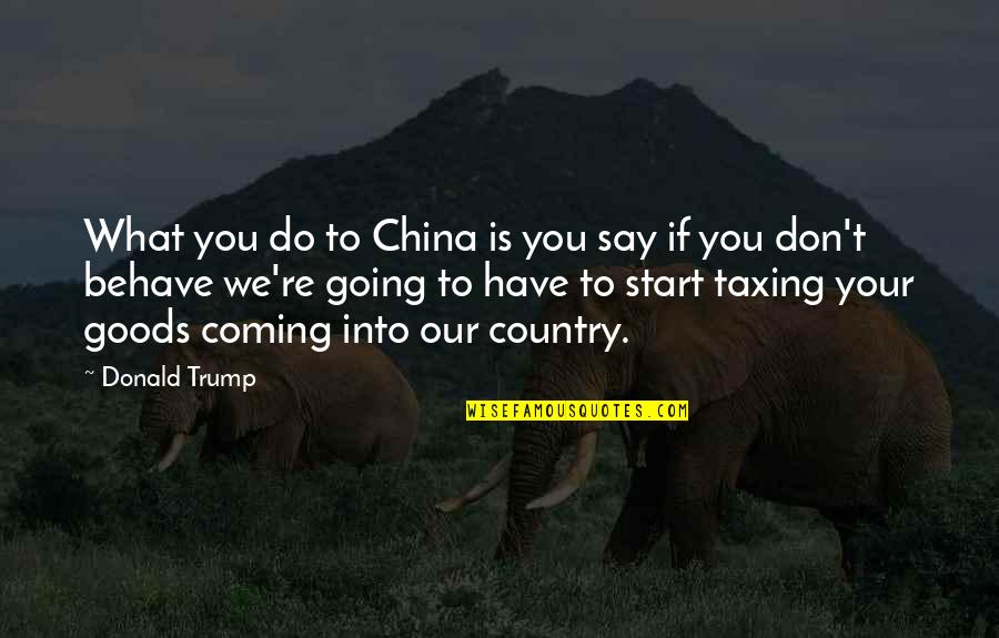 Desoladora Definicion Quotes By Donald Trump: What you do to China is you say Desoladora Definicion Quotes By Donald Trump: What you do to China is you say