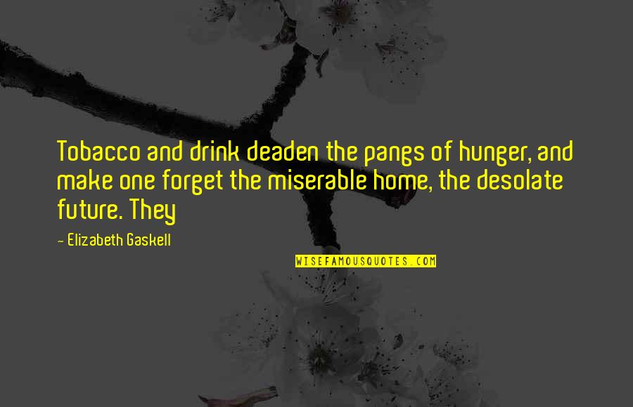 Desolate Quotes By Elizabeth Gaskell: Tobacco and drink deaden the pangs of hunger,