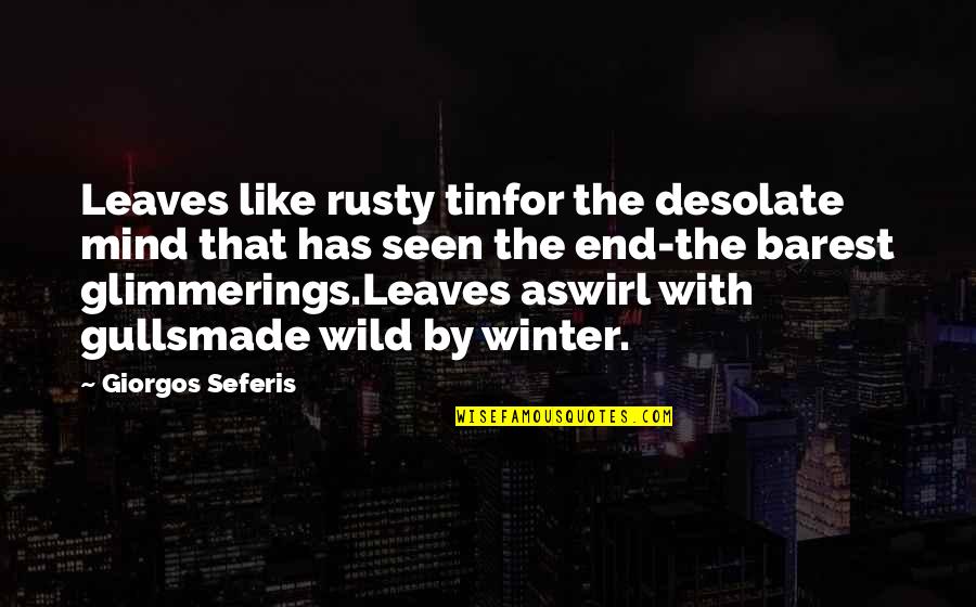 Desolate Quotes By Giorgos Seferis: Leaves like rusty tinfor the desolate mind that