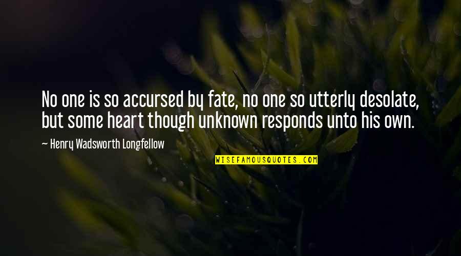 Desolate Quotes By Henry Wadsworth Longfellow: No one is so accursed by fate, no