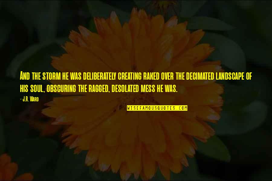 Desolated Quotes By J.R. Ward: And the storm he was deliberately creating raked Desolated Quotes By J.R. Ward: And the storm he was deliberately creating raked