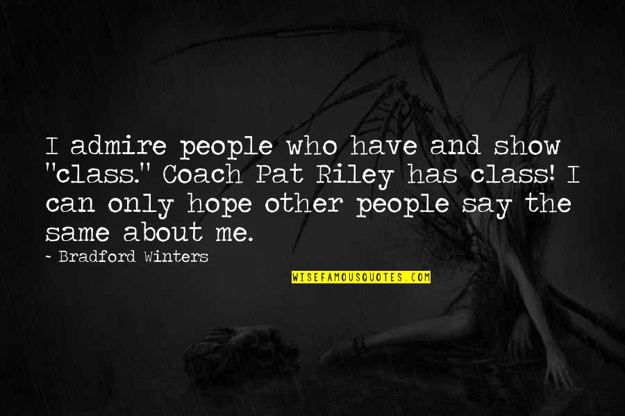 Desolately Devoted Quotes By Bradford Winters: I admire people who have and show "class."