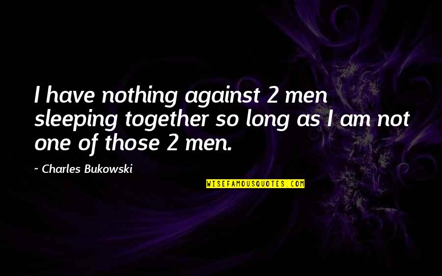 Desolately Devoted Quotes By Charles Bukowski: I have nothing against 2 men sleeping together