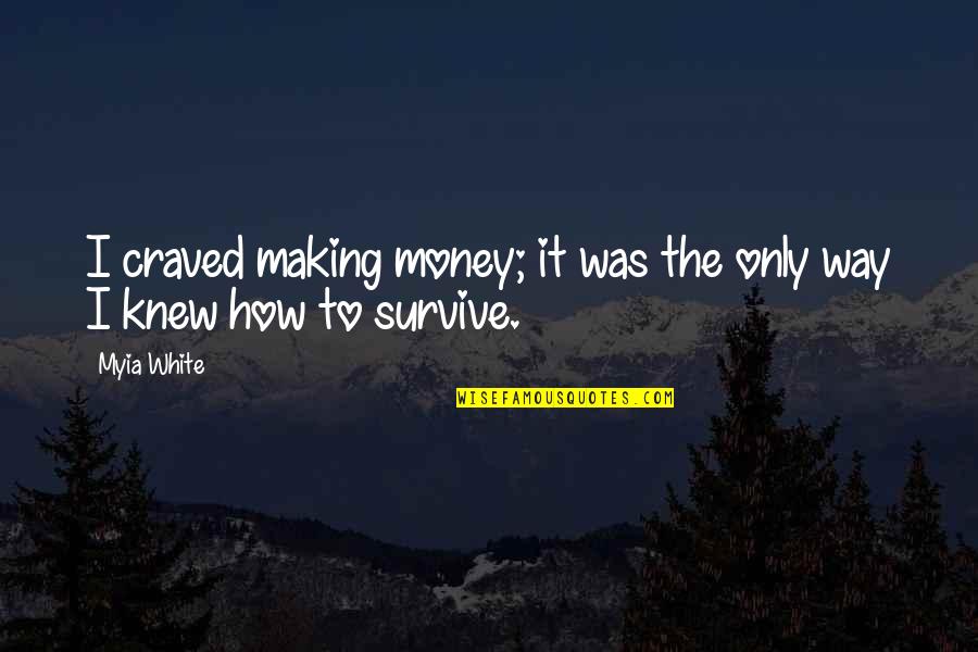 Desolately Devoted Quotes By Myia White: I craved making money; it was the only