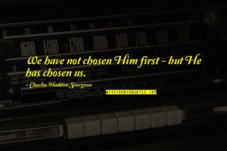 Desolates Quotes By Charles Haddon Spurgeon: We have not chosen Him first - but