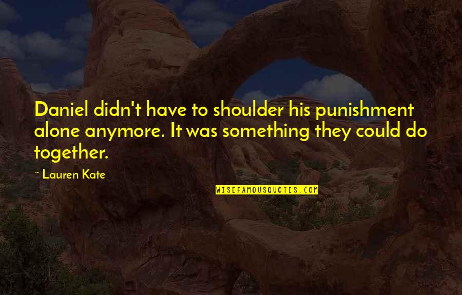 Desolating Sacrilege Quotes By Lauren Kate: Daniel didn't have to shoulder his punishment alone Desolating Sacrilege Quotes By Lauren Kate: Daniel didn't have to shoulder his punishment alone