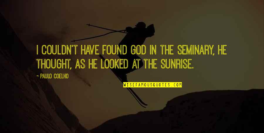 Desolation Movie Quotes By Paulo Coelho: I couldn't have found God in the seminary,