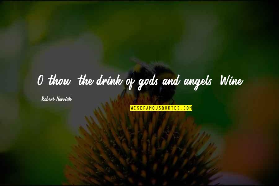 Desolation Of Smaug Memorable Quotes By Robert Herrick: O thou, the drink of gods and angels!