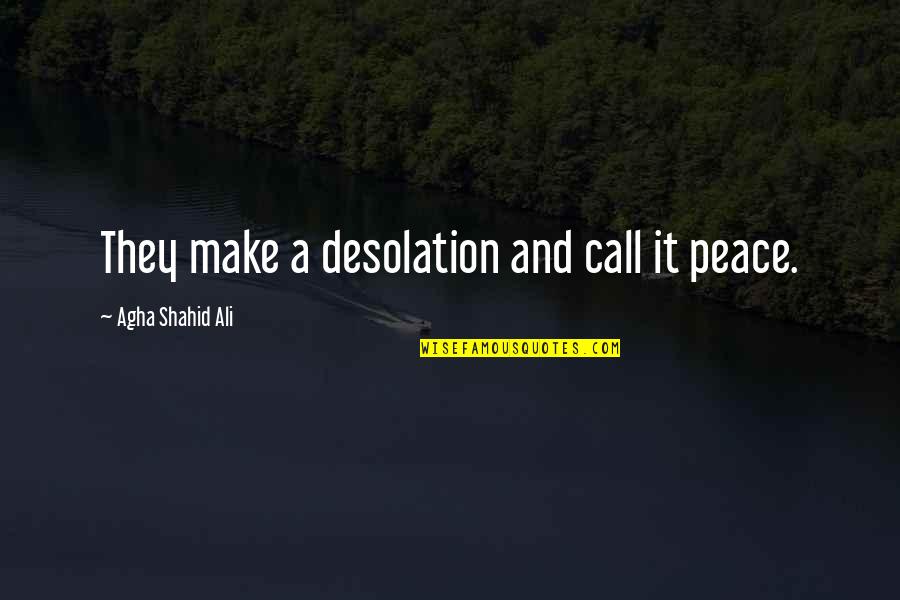 Desolation Quotes By Agha Shahid Ali: They make a desolation and call it peace.