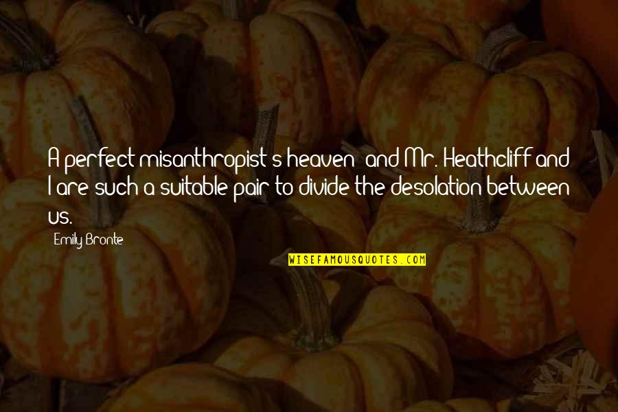 Desolation Quotes By Emily Bronte: A perfect misanthropist's heaven: and Mr. Heathcliff and