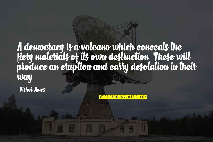 Desolation Quotes By Fisher Ames: A democracy is a volcano which conceals the