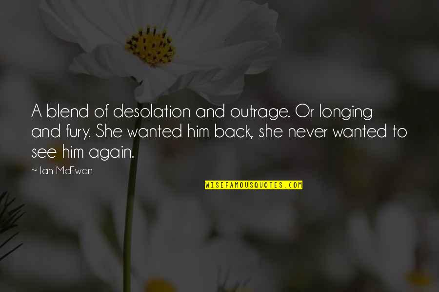 Desolation Quotes By Ian McEwan: A blend of desolation and outrage. Or longing