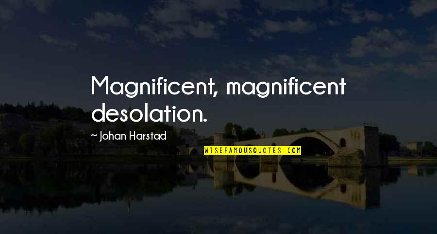 Desolation Quotes By Johan Harstad: Magnificent, magnificent desolation.