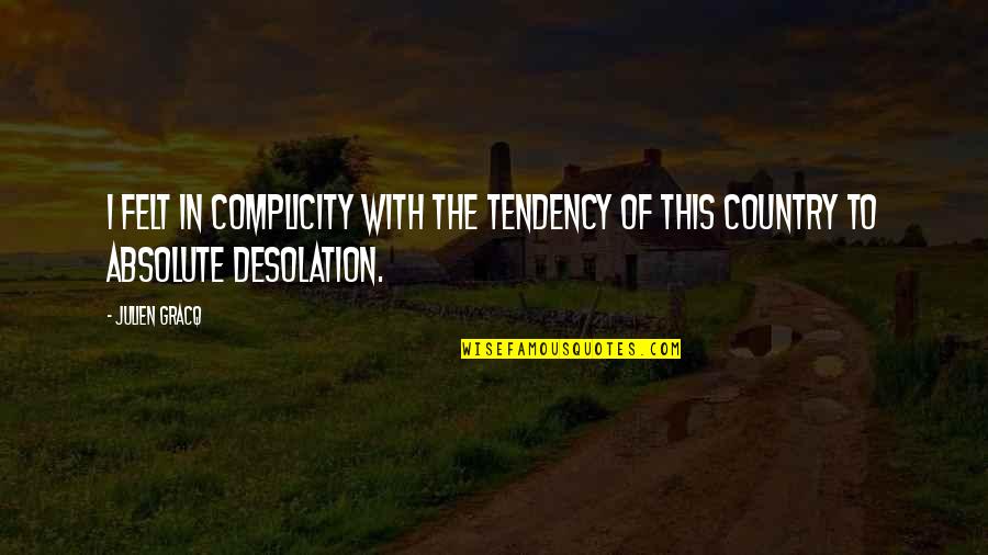 Desolation Quotes By Julien Gracq: I felt in complicity with the tendency of