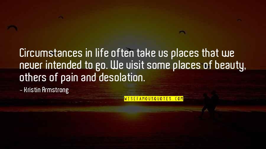 Desolation Quotes By Kristin Armstrong: Circumstances in life often take us places that
