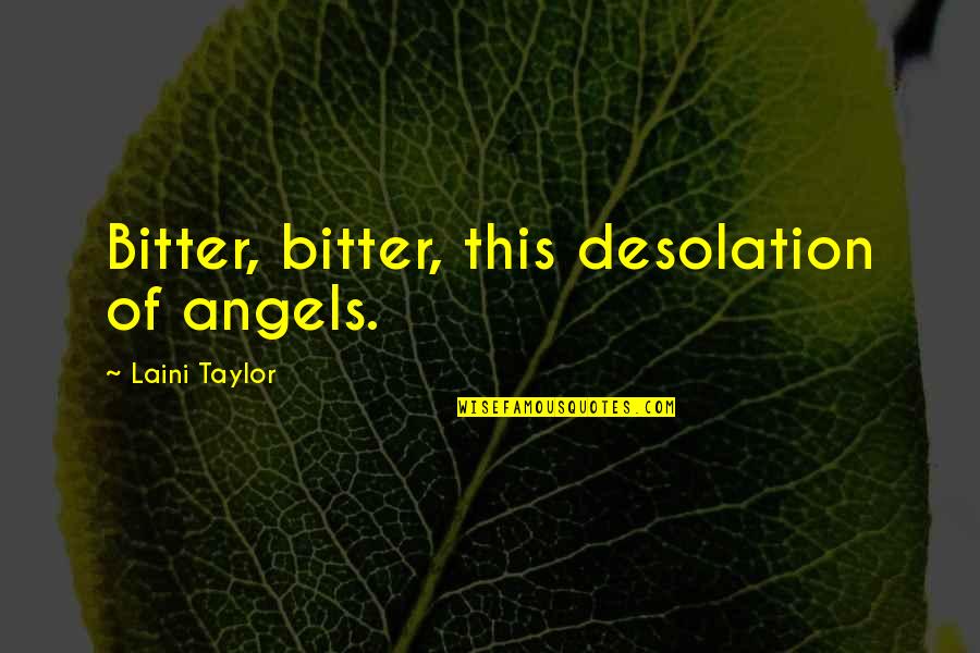 Desolation Quotes By Laini Taylor: Bitter, bitter, this desolation of angels.