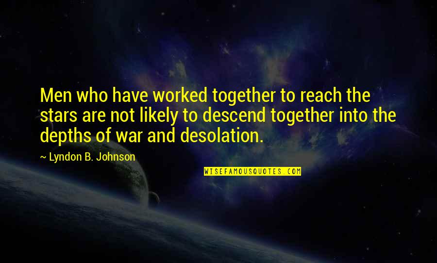 Desolation Quotes By Lyndon B. Johnson: Men who have worked together to reach the