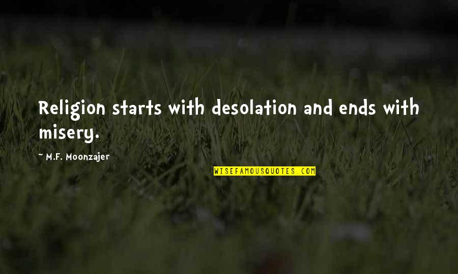Desolation Quotes By M.F. Moonzajer: Religion starts with desolation and ends with misery.