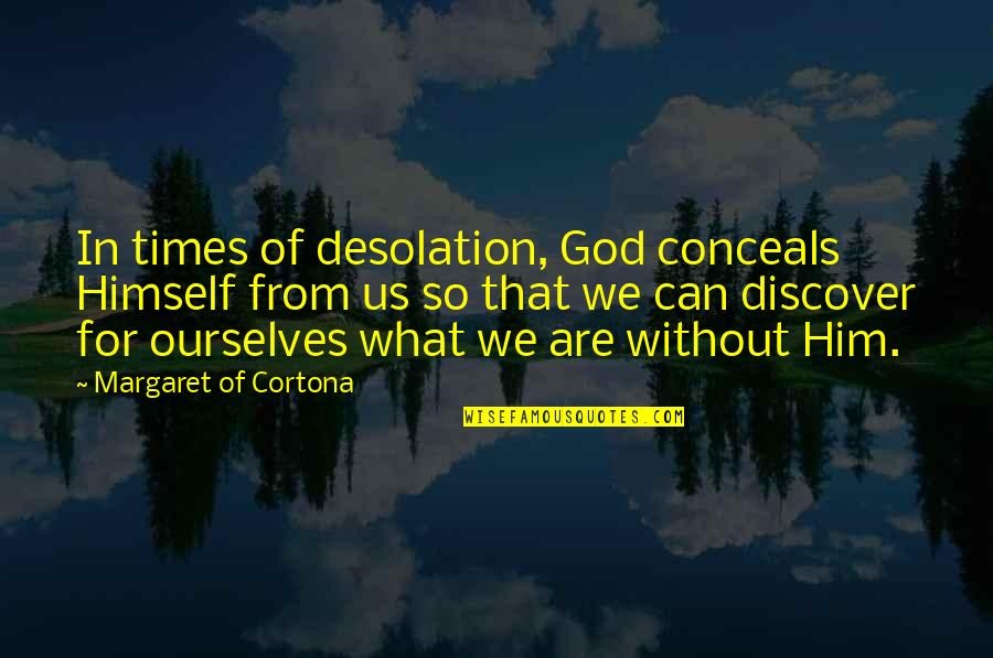 Desolation Quotes By Margaret Of Cortona: In times of desolation, God conceals Himself from