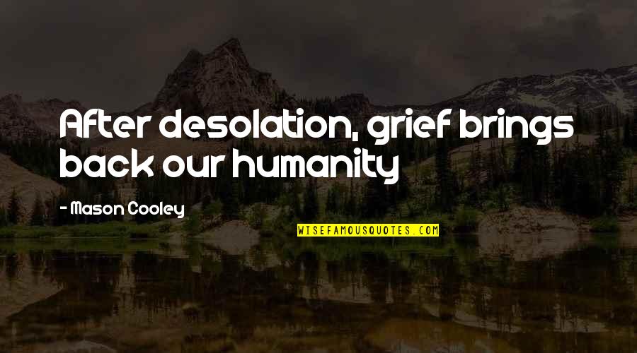 Desolation Quotes By Mason Cooley: After desolation, grief brings back our humanity