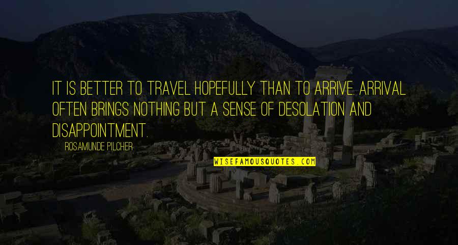 Desolation Quotes By Rosamunde Pilcher: It is better to travel hopefully than to